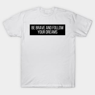 Be brave and follow your dreams - Inspiring and Motivational Quotes T-Shirt